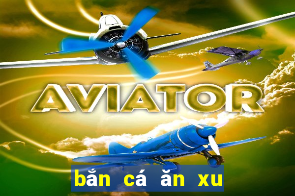 bắn cá ăn xu năm 2024