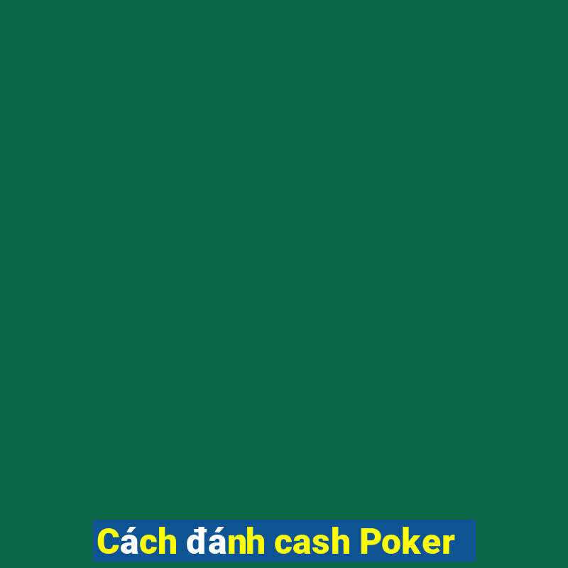 Cách đánh cash Poker