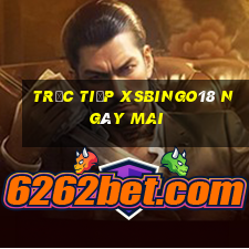 Trực tiếp XSBINGO18 ngày mai