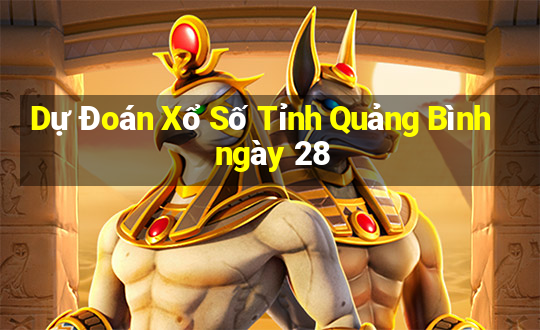 Dự Đoán Xổ Số Tỉnh Quảng Bình ngày 28