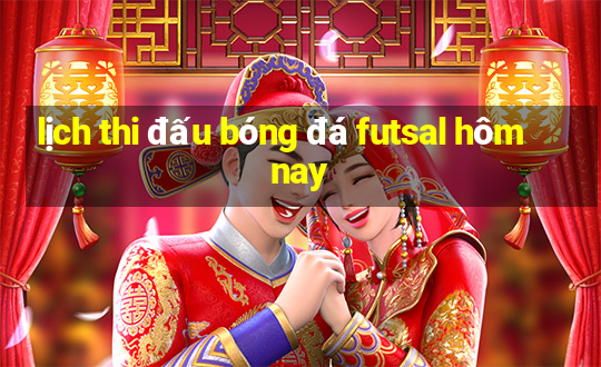 lịch thi đấu bóng đá futsal hôm nay