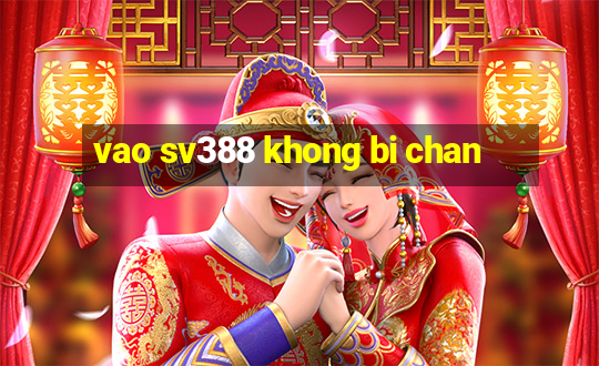 vao sv388 khong bi chan