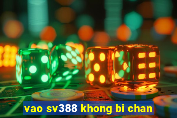 vao sv388 khong bi chan