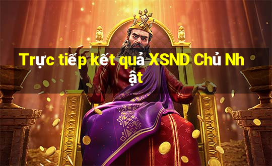 Trực tiếp kết quả XSND Chủ Nhật