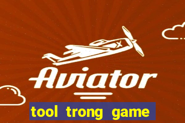 tool trong game là gì