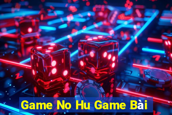 Game No Hu Game Bài