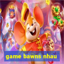 game bawns nhau