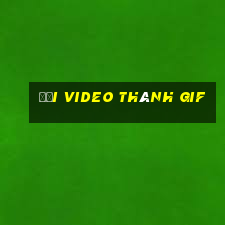 đổi video thành gif