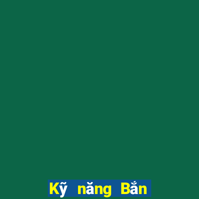 Kỹ năng Bắn Cá hoàn chỉnh