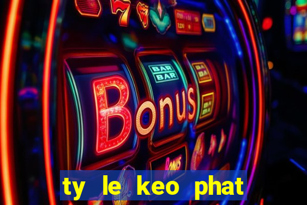 ty le keo phat goc hom nay