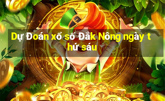 Dự Đoán xổ số Đắk Nông ngày thứ sáu