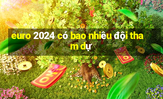 euro 2024 có bao nhiêu đội tham dự