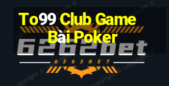 To99 Club Game Bài Poker