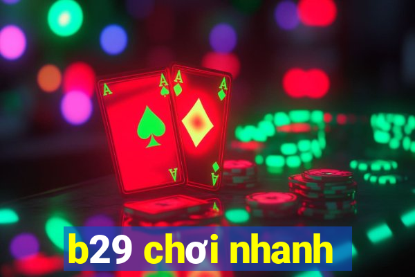 b29 chơi nhanh