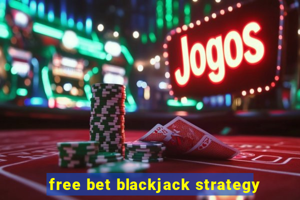 free bet blackjack strategy