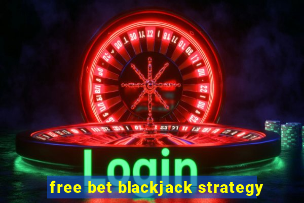 free bet blackjack strategy