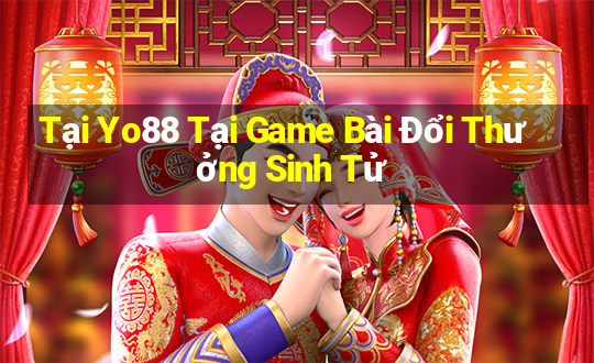 Tại Yo88 Tại Game Bài Đổi Thưởng Sinh Tử