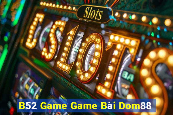 B52 Game Game Bài Dom88