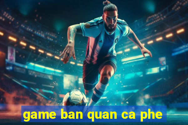 game ban quan ca phe