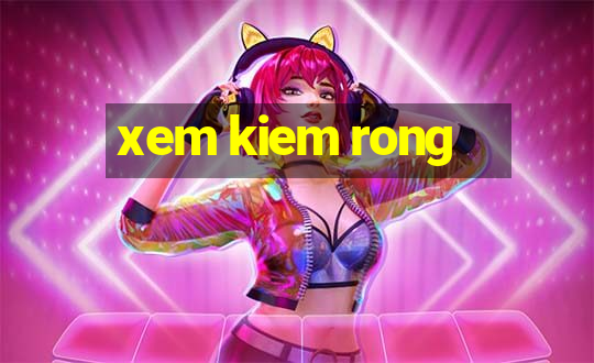 xem kiem rong