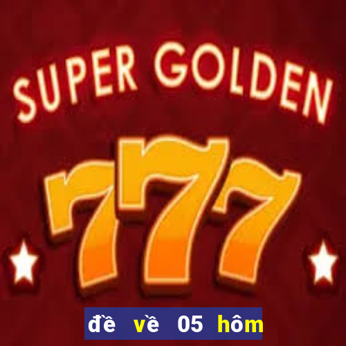 đề về 05 hôm sau đánh con gì