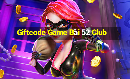 Giftcode Game Bài 52 Club