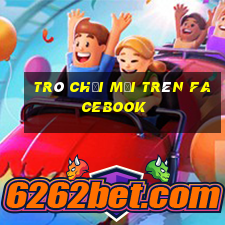 trò chơi mới trên facebook