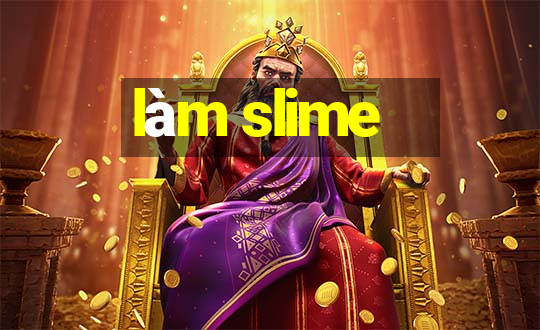 làm slime