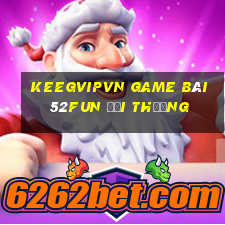 Keegvipvn Game Bài 52Fun Đổi Thưởng