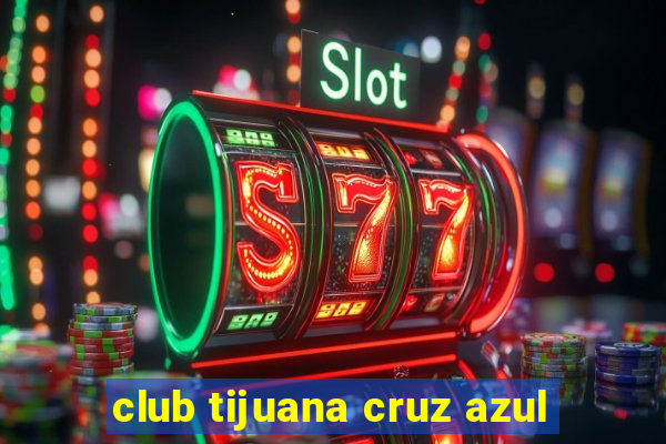 club tijuana cruz azul