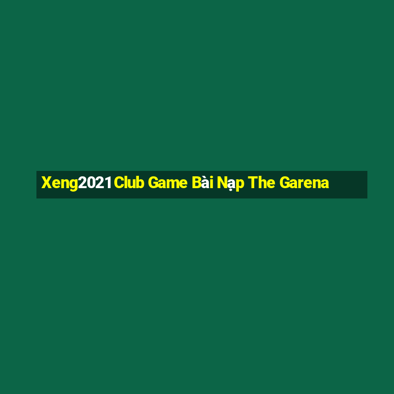 Xeng2021 Club Game Bài Nạp The Garena