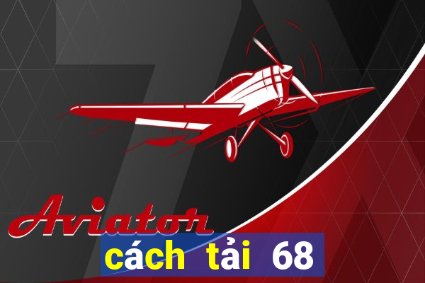 cách tải 68 game bài