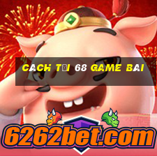 cách tải 68 game bài