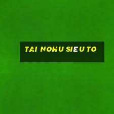 tai nohu siêu to