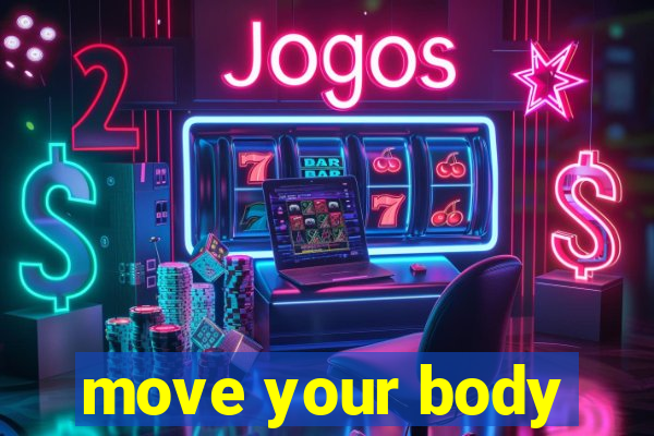 move your body