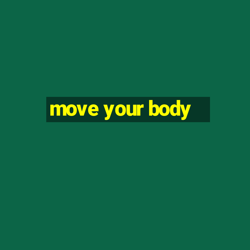 move your body