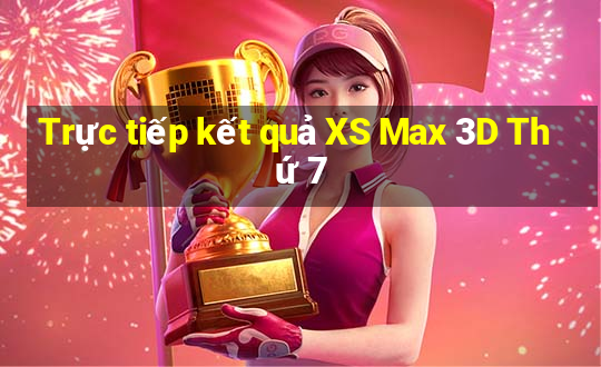 Trực tiếp kết quả XS Max 3D Thứ 7