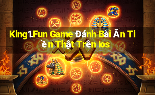 King1.Fun Game Đánh Bài Ăn Tiền Thật Trên Ios