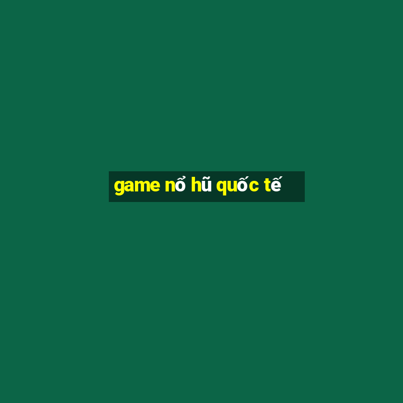 game nổ hũ quốc tế