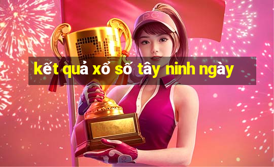 kết quả xổ số tây ninh ngày