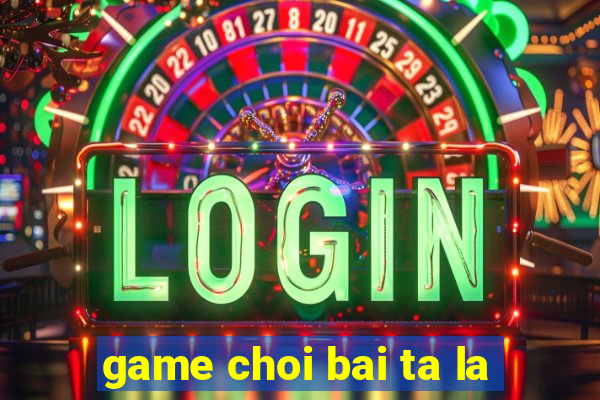 game choi bai ta la