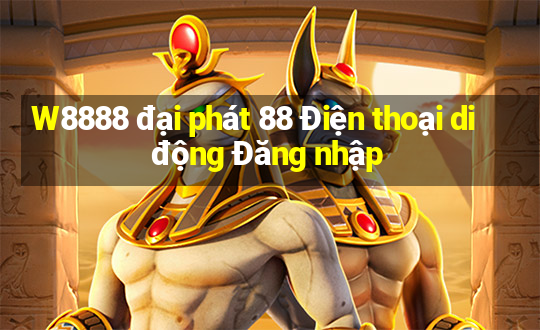 W8888 đại phát 88 Điện thoại di động Đăng nhập