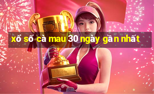 xổ số cà mau 30 ngày gần nhất