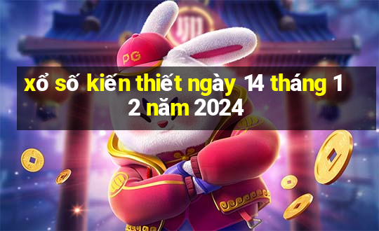 xổ số kiến thiết ngày 14 tháng 12 năm 2024