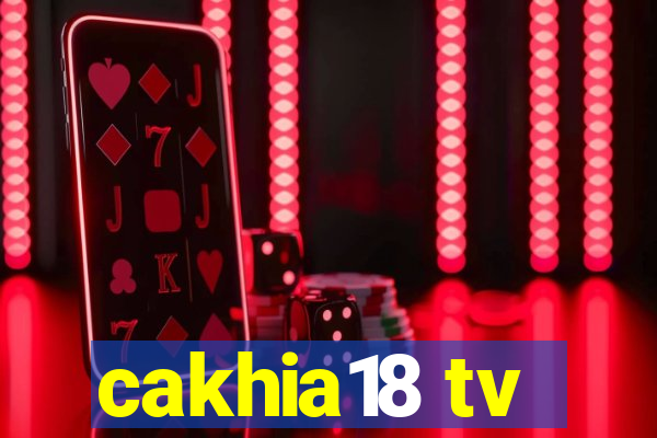 cakhia18 tv