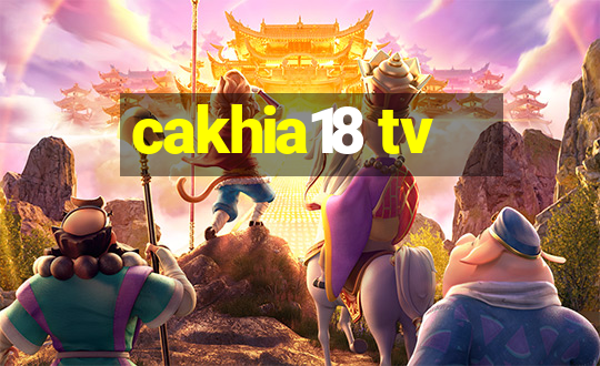 cakhia18 tv