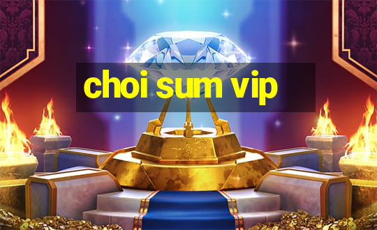 choi sum vip