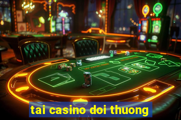 tai casino doi thuong