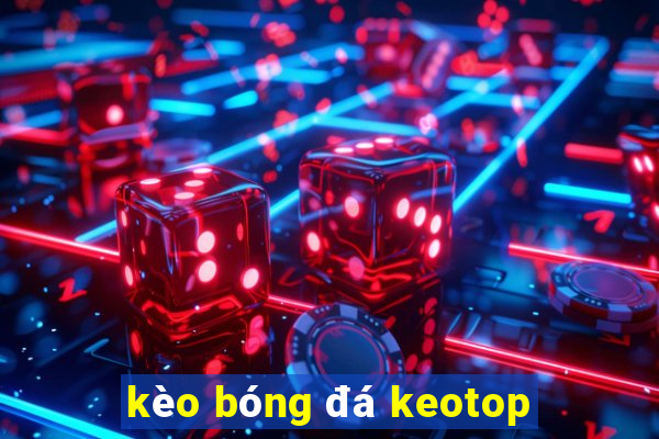 kèo bóng đá keotop