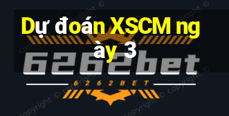 Dự đoán XSCM ngày 3